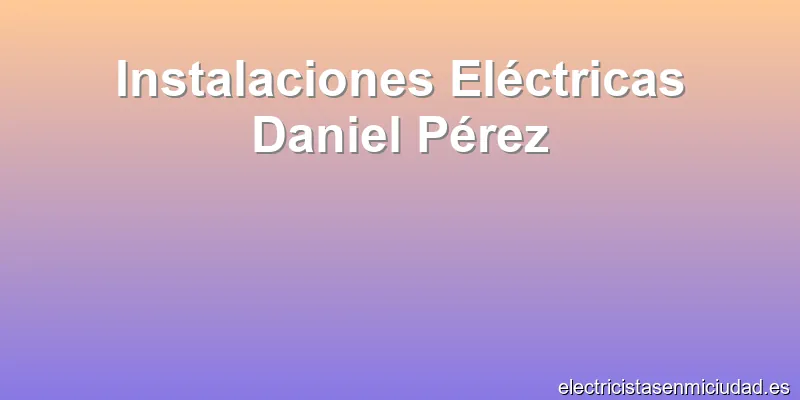 Instalaciones Eléctricas Daniel Pérez