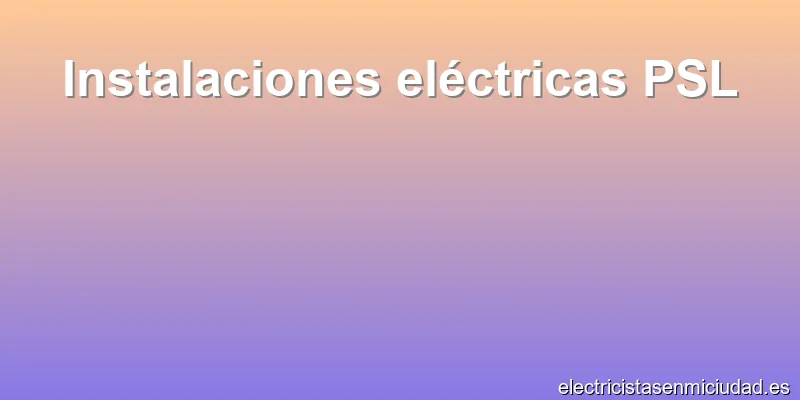 Instalaciones eléctricas PSL