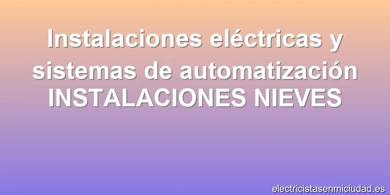Instalaciones eléctricas y sistemas de automatización INSTALACIONES NIEVES