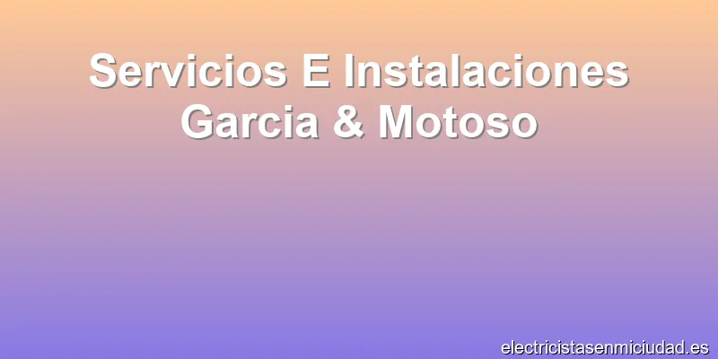 Servicios E Instalaciones Garcia & Motoso