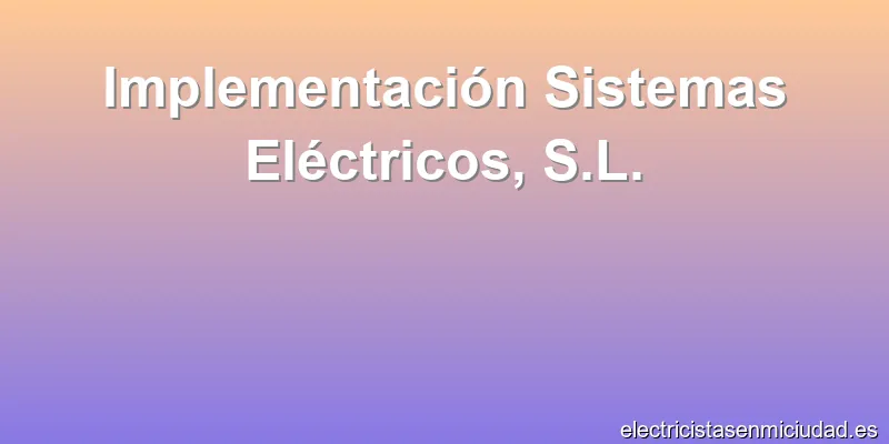 Implementación Sistemas Eléctricos, S.L.