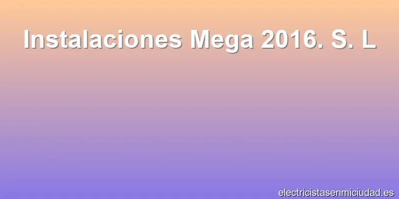 Instalaciones Mega 2016. S. L