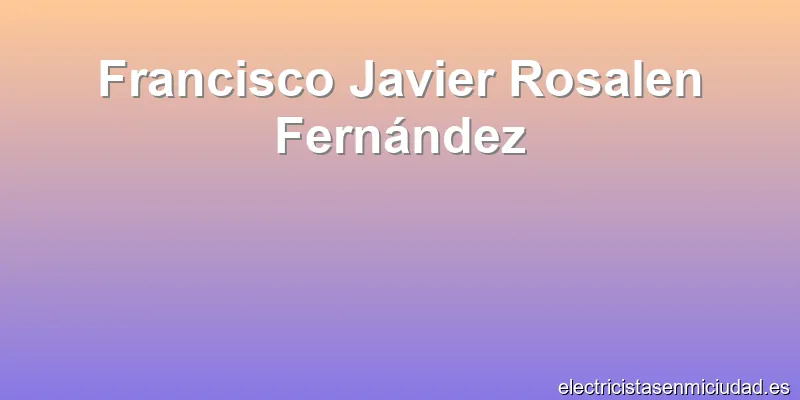 Francisco Javier Rosalen Fernández