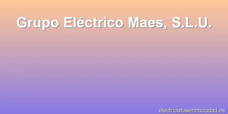Grupo Eléctrico Maes, S.L.U.