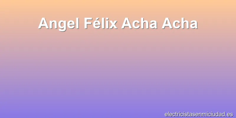 Angel Félix Acha Acha