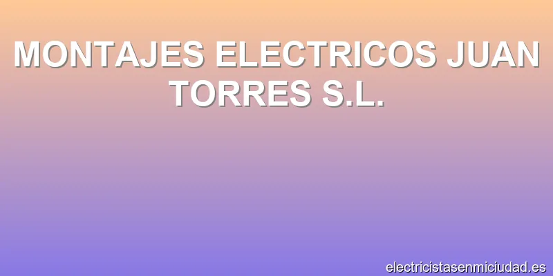 MONTAJES ELECTRICOS JUAN TORRES S.L.