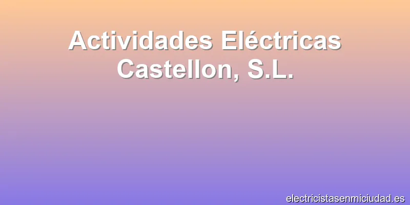 Actividades Eléctricas Castellon, S.L.