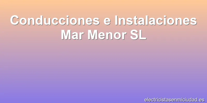 Conducciones e Instalaciones Mar Menor SL