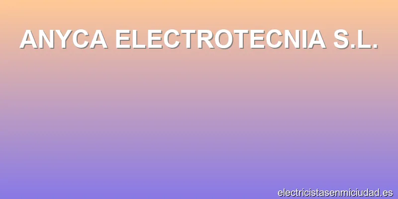ANYCA ELECTROTECNIA S.L.