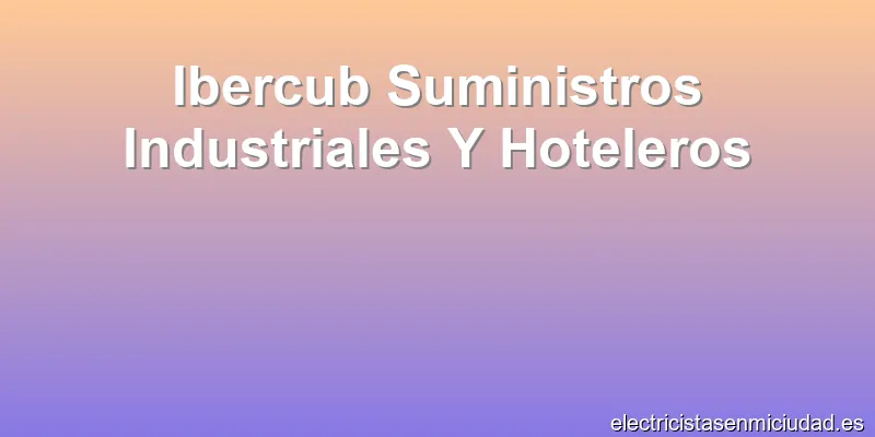Ibercub Suministros Industriales Y Hoteleros