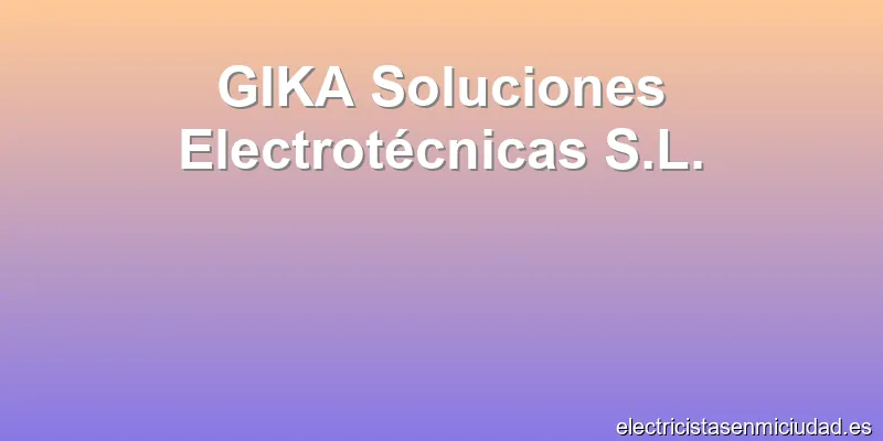 GIKA Soluciones Electrotécnicas S.L.