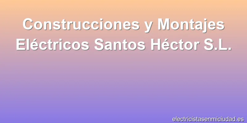 Construcciones y Montajes Eléctricos Santos Héctor S.L.