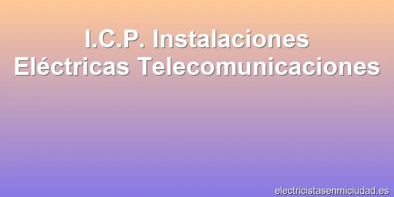 I.C.P. Instalaciones Eléctricas Telecomunicaciones