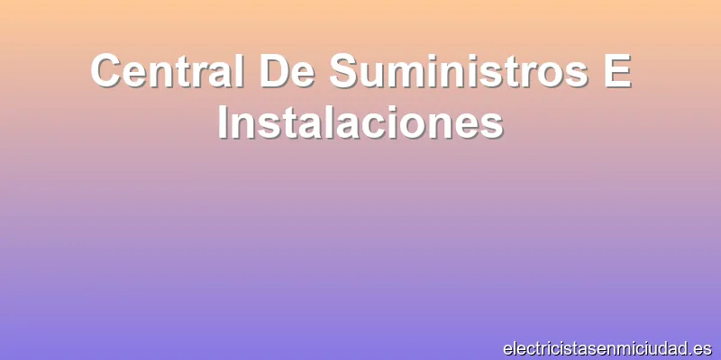 Central De Suministros E Instalaciones