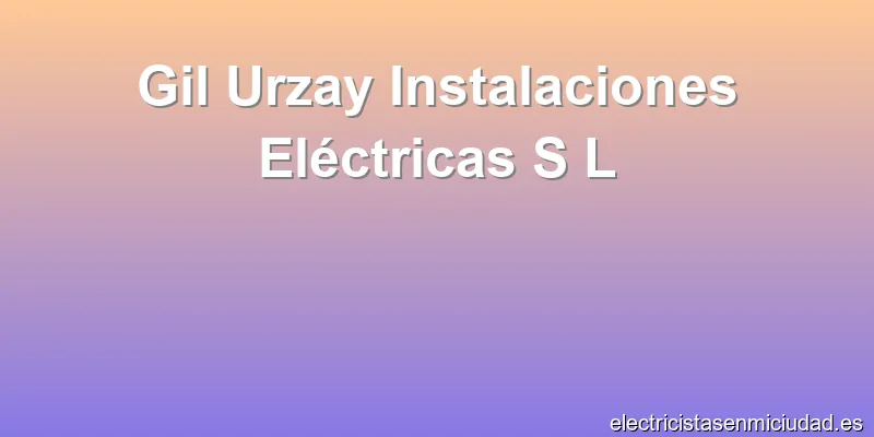 Gil Urzay Instalaciones Eléctricas S L
