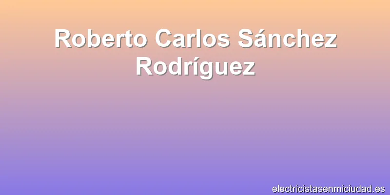 Roberto Carlos Sánchez Rodríguez