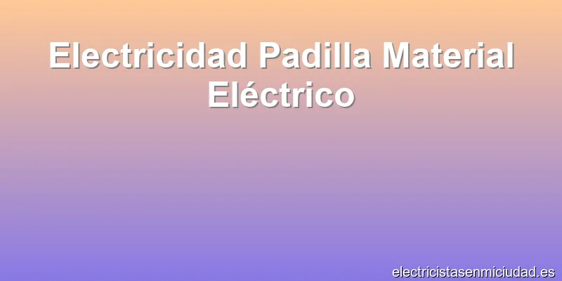 Electricidad Padilla Material Eléctrico