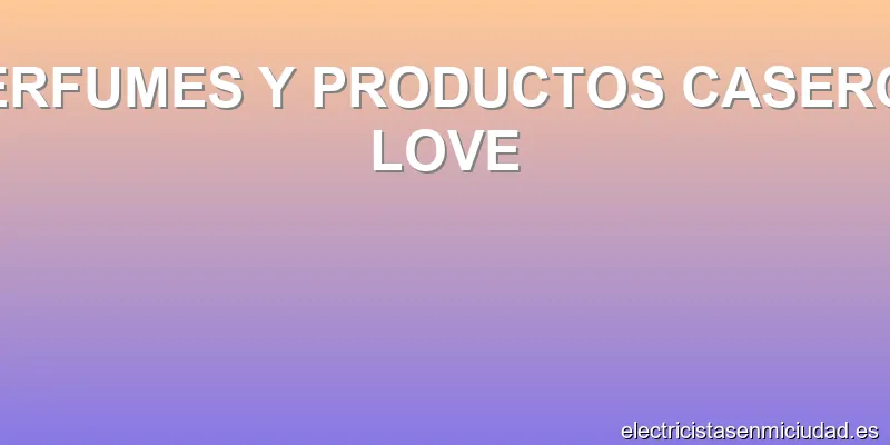 PERFUMES Y PRODUCTOS CASEROS LOVE