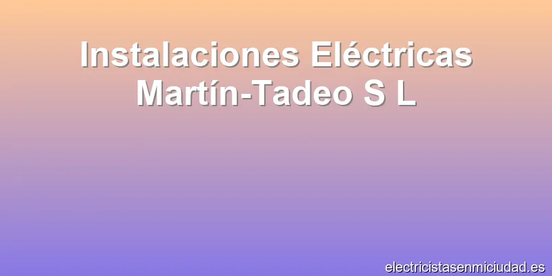 Instalaciones Eléctricas Martín-Tadeo S L