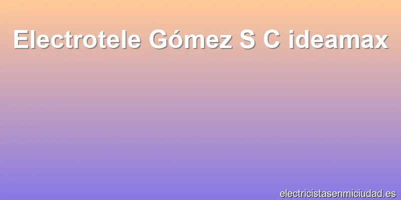 Electrotele Gómez S C ideamax