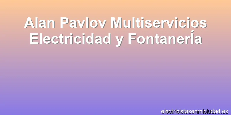 Alan Pavlov Multiservicios Electricidad y FontanerÍa