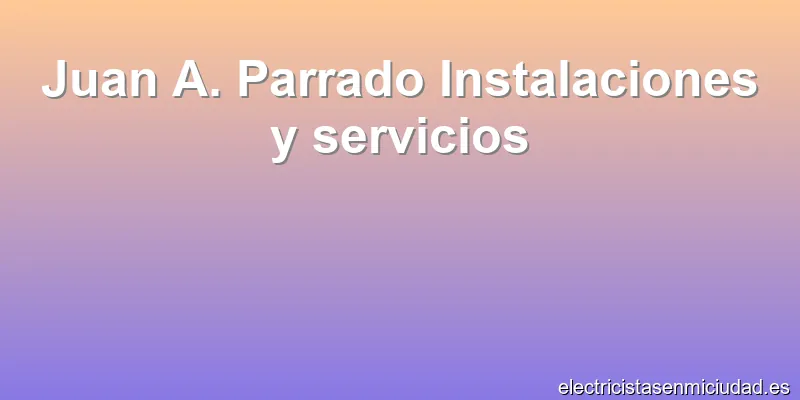 Juan A. Parrado Instalaciones y servicios
