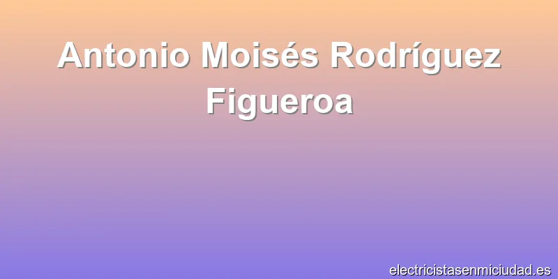 Antonio Moisés Rodríguez Figueroa
