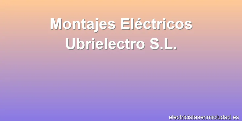 Montajes Eléctricos Ubrielectro S.L.