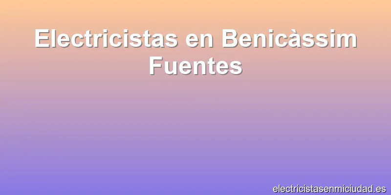 Electricistas en Benicàssim Fuentes