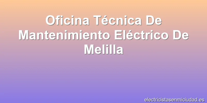 Oficina Técnica De Mantenimiento Eléctrico De Melilla