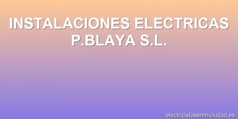 INSTALACIONES ELECTRICAS P.BLAYA S.L.