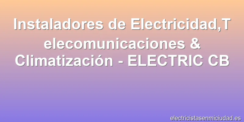Instaladores de Electricidad,Telecomunicaciones & Climatización - ELECTRIC CB