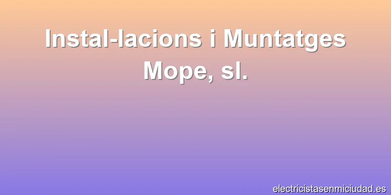 Instal-lacions i Muntatges Mope, sl.