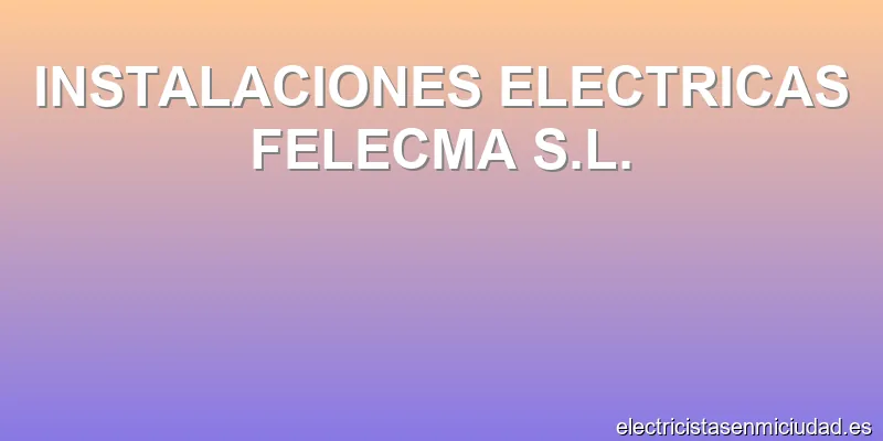 INSTALACIONES ELECTRICAS FELECMA S.L.