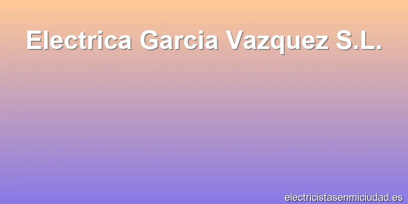 Electrica Garcia Vazquez S.L.