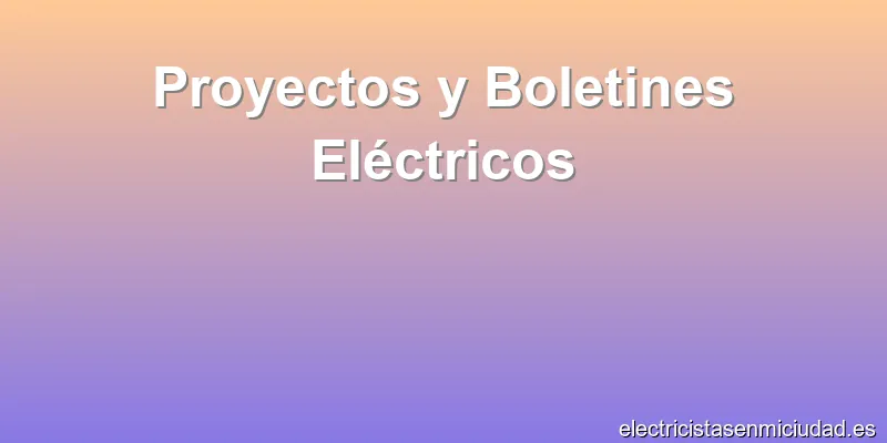 Proyectos y Boletines Eléctricos