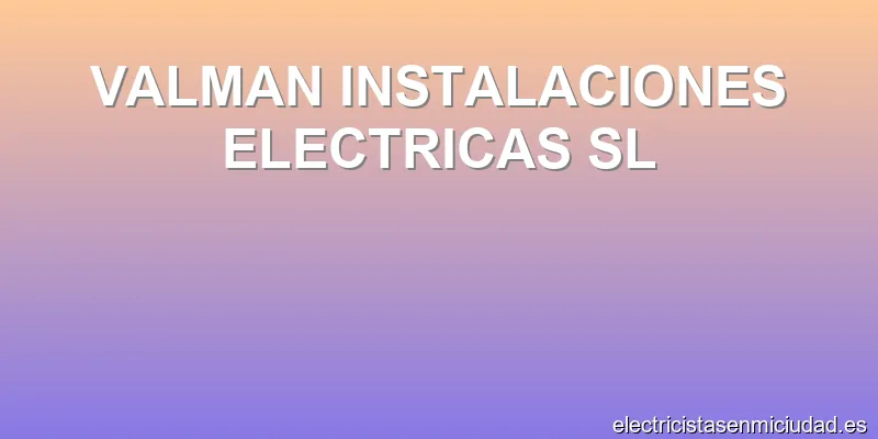 VALMAN INSTALACIONES ELECTRICAS SL