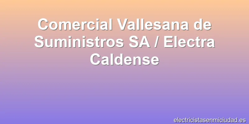 Comercial Vallesana de Suministros SA / Electra Caldense