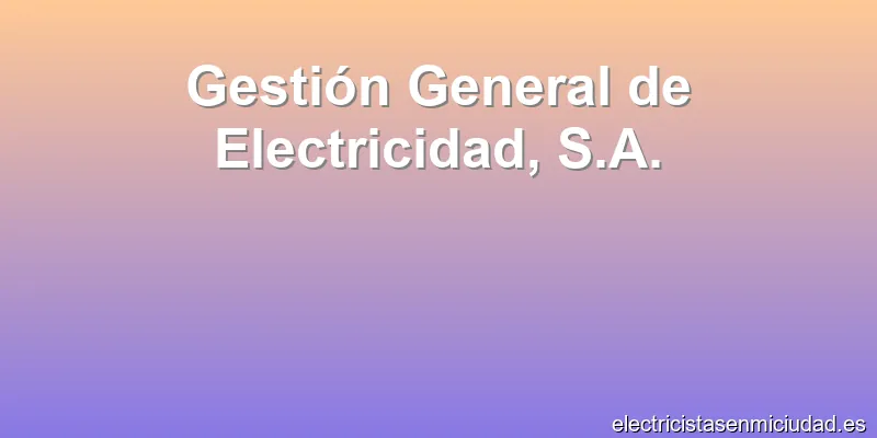 Gestión General de Electricidad, S.A.
