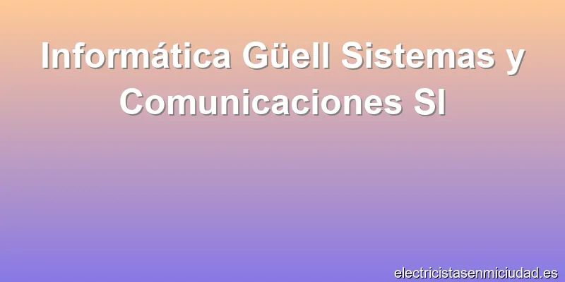 Informática Güell Sistemas y Comunicaciones Sl