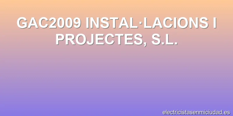 GAC2009 INSTAL·LACIONS I PROJECTES, S.L.