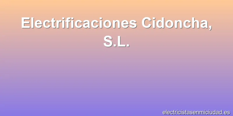 Electrificaciones Cidoncha, S.L.
