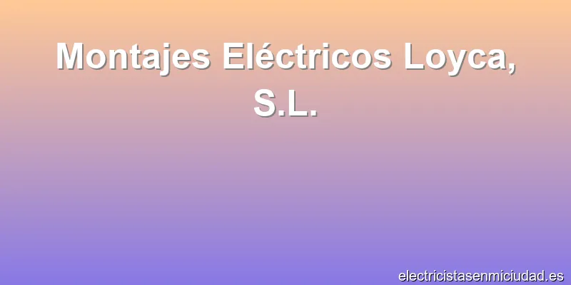Montajes Eléctricos Loyca, S.L.
