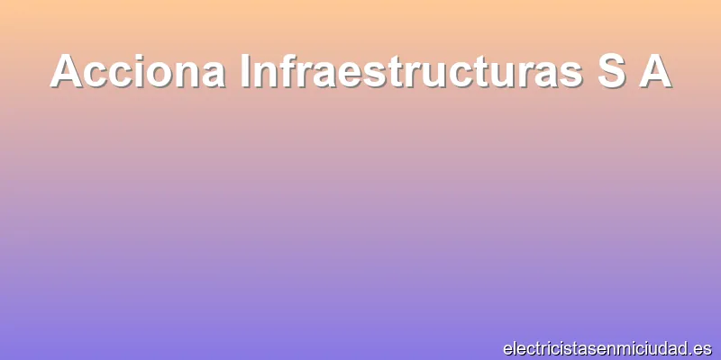 Acciona Infraestructuras S A