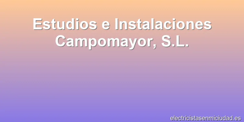 Estudios e Instalaciones Campomayor, S.L.