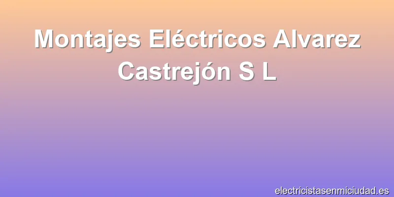 Montajes Eléctricos Alvarez Castrejón S L