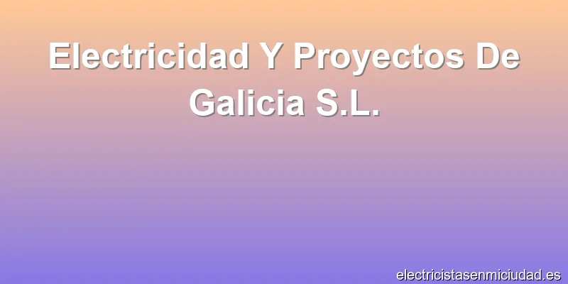 Electricidad Y Proyectos De Galicia S.L.