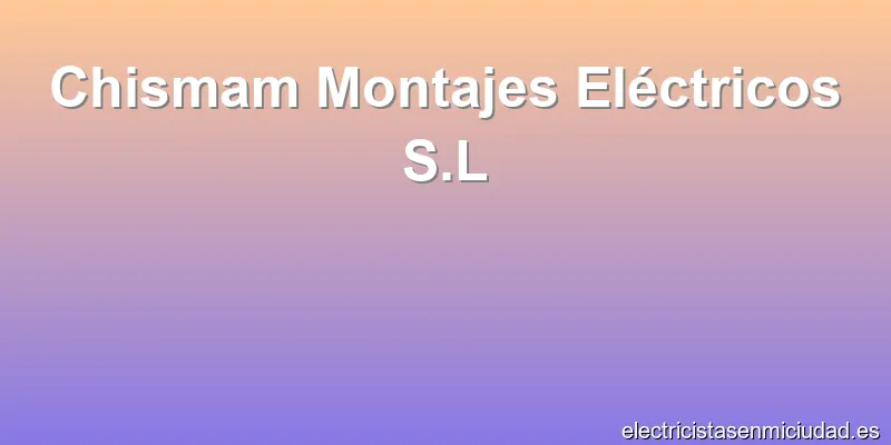 Chismam Montajes Eléctricos S.L