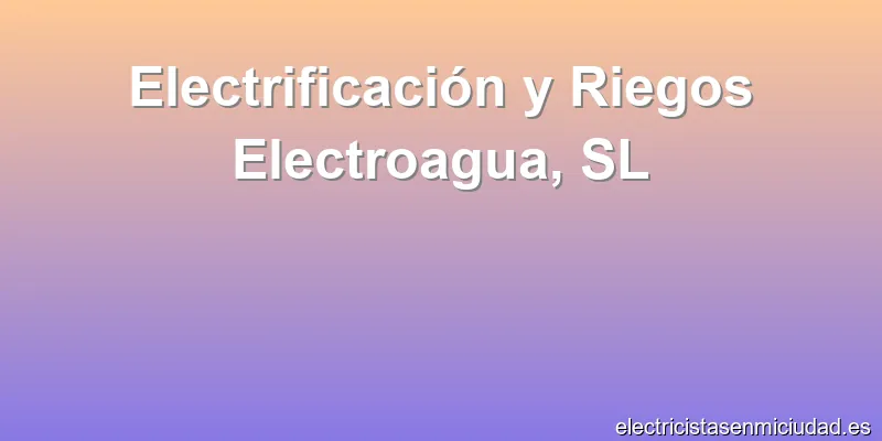 Electrificación y Riegos Electroagua, SL