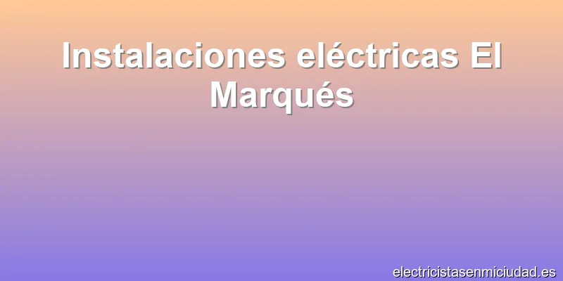 Instalaciones eléctricas El Marqués